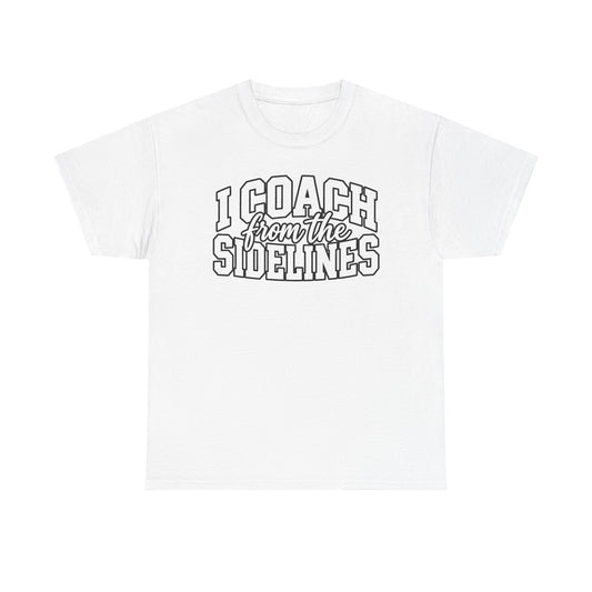 I Coach from the Sidelines T-Shirt — Cheerleader/Supporter Sideline Coach Tee