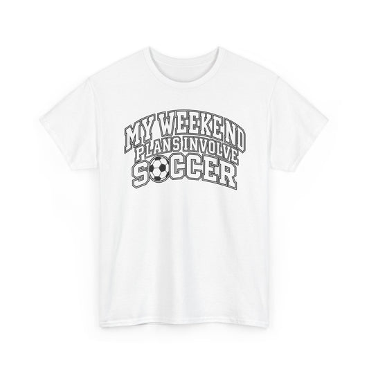 Soccer Tee — “My Weekend Plans Involve Soccer” Casual Graphic Shirt
