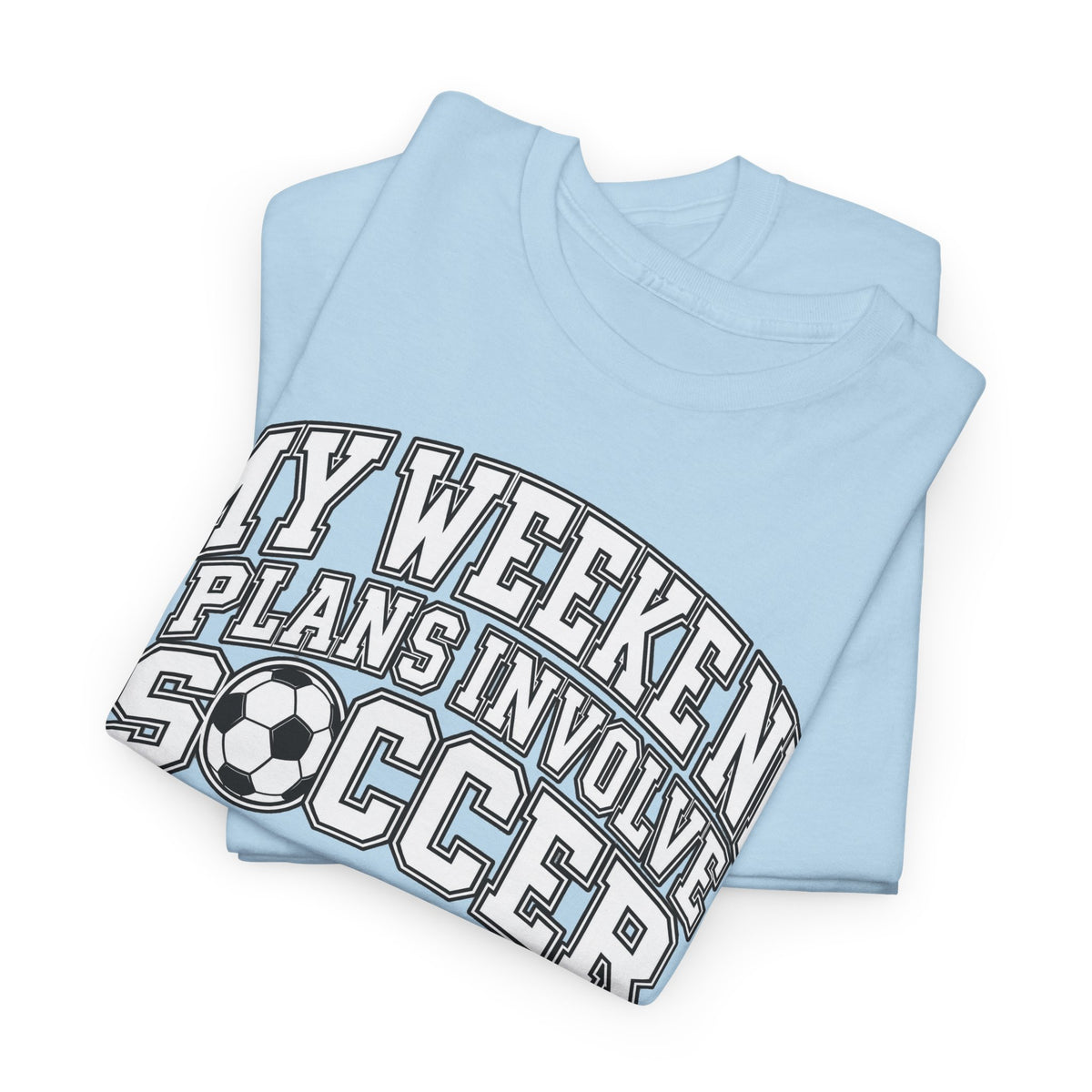 Soccer Tee — “My Weekend Plans Involve Soccer” Casual Graphic Shirt